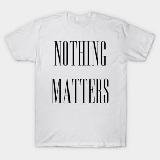 NOTHING MATTERS T-Shirt